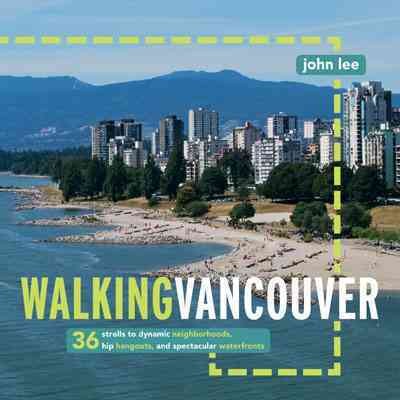 Walking Vancouver : 36 strolls to dynamic neighborhoods, hip hangouts, and spectacular waterfronts / John Lee.