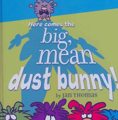 Here comes the big, mean dust bunny! / by Jan Thomas.