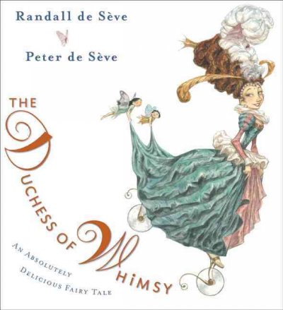 The Duchess of Whimsy : an absolutely delicious fairy tale / Randall de Sève, Peter de Sève.