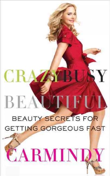 Crazy busy beautiful : beauty secrets for getting gorgeous fast / Carmindy ; illustrations by Amy Saidens.