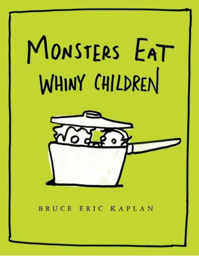 Monsters eat whiny children / Bruce Eric Kaplan.