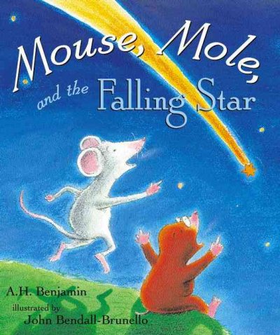 Mouse, mole, and the falling star / by A.H. Benjamin ; illustrated by John Bendall-Brunello.