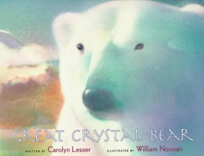Great crystal bear / written Carolyn Lesser ; illustrated by William Noonan.