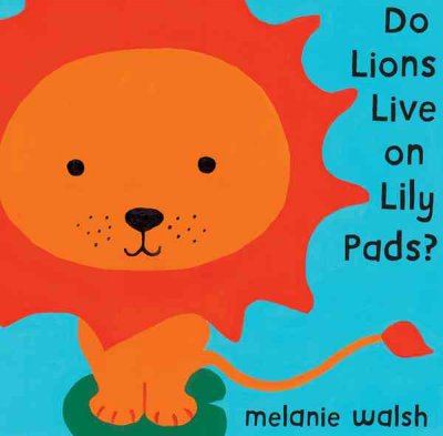 Do lions live on lily pads / by Melanie Walsh.