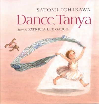 Dance, Tanya / Satomi Ichikawa ; story by Patricia Lee Gauch.