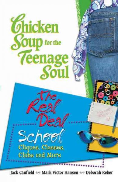 Chicken soup for the teenage soul's the real deal : school : / cliques, classes, clubs and more / [compiled by] Jack Canfield, Mark Victor Hansen, Deborah Reber. --.