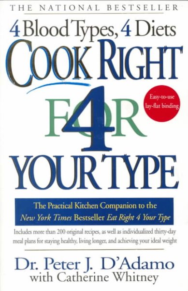 Cook right 4 your type : the practical kitchen companion to eat right 4 your type : including more than 200 original recipes, as well as individualized 30-day meal plans for staying healthy, living longer, and achieving your ideal weight / by Peter J. D'Adamo, with Catherine Whitney.
