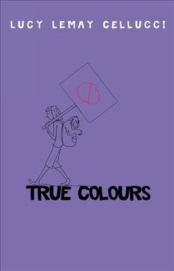 True colours / by Lucy Lemay Cellucci.