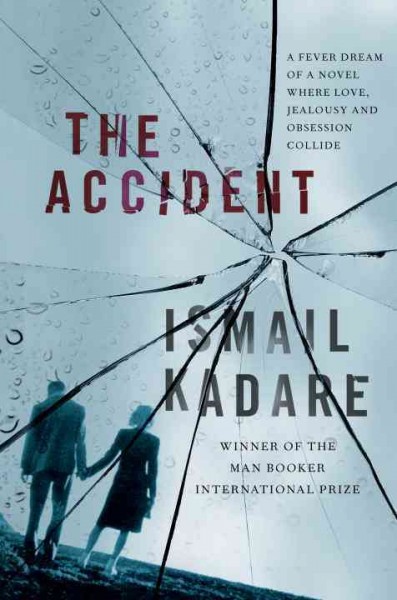 The accident : a novel / Ismail Kadare ; translated from the Albanian by John Hodgson.