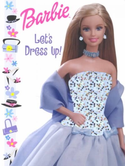 Barbie : let's dress up! / [written by Jill Goldowsky ; photography by Steve Alfano ... et al.].
