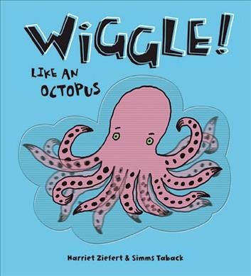 Wiggle like an octopus / by Harriet Ziefert ; illustrated by Simms Taback.