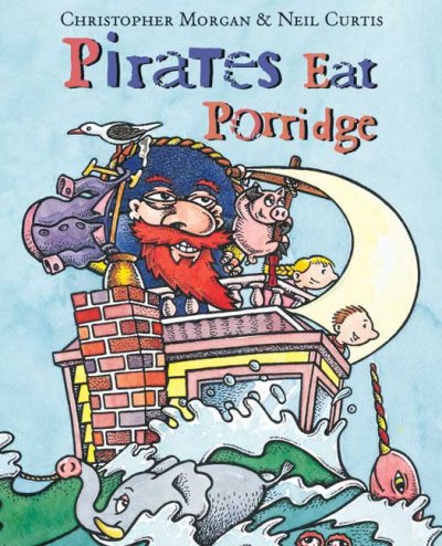 Pirates eat porridge / Christopher Morgan and [illustrated by] Neil Curtis. --.