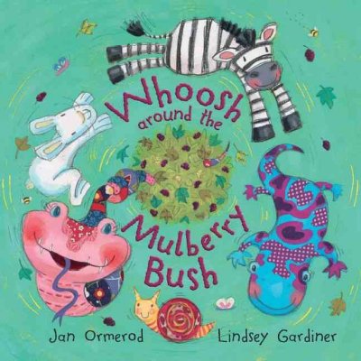 Whoosh around the mulberry bush [book] / Jan Ormerod, Lindsey Gardiner.