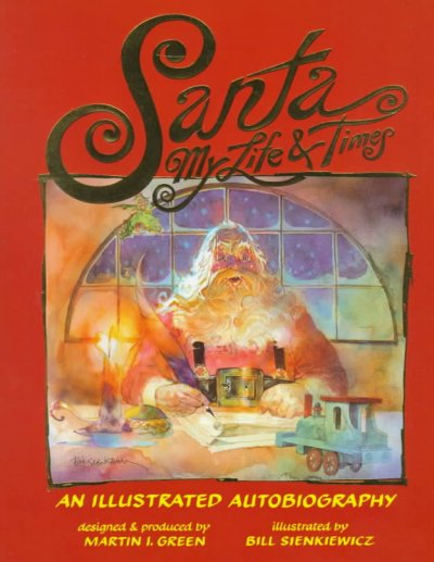 Santa : my life & times : an illustrated autobiography / created & produced by Martin I. Green ; illustrated by Bill Sienkiewicz.