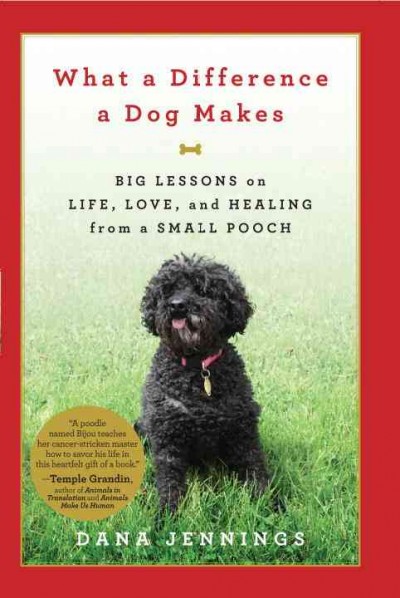 What a difference a dog makes : big lessons on life, love, and healing from a small pooch / Dana Jennings.