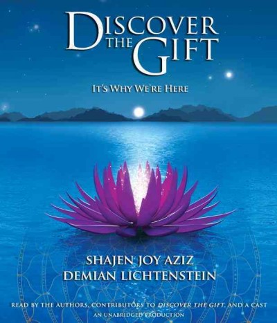 Discover the gift [sound recording] : [it's why we're here] / Shajen Joy Aziz and Demian Lichtenstein.