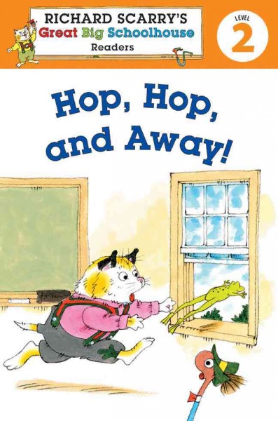 Richard Scarry's great big schoolhouse level 2 : Hop, hop, and away! / illustrated by Huck Scarry ;  written by Erica Farber.