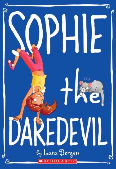Sophie the daredevil / by Lara Bergen ; illustrated by Laura Tallardy.