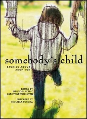 Somebody's child : stories about adoption / edited by Bruce Gillespie and Lynne Van Luven ; foreword by Michaela Pereira.
