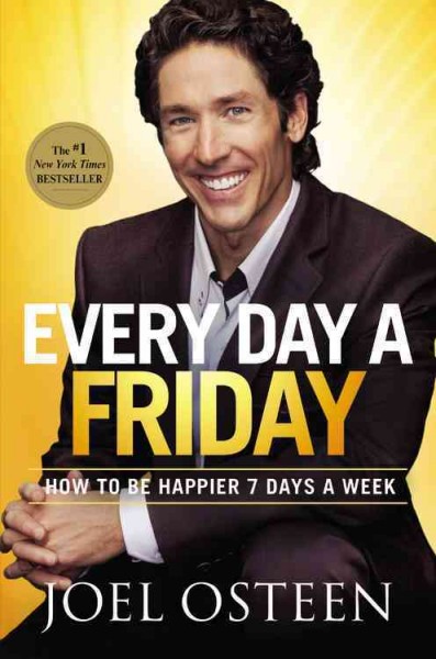 Every day a Friday : how to be happier 7 days a week / Joel Osteen.