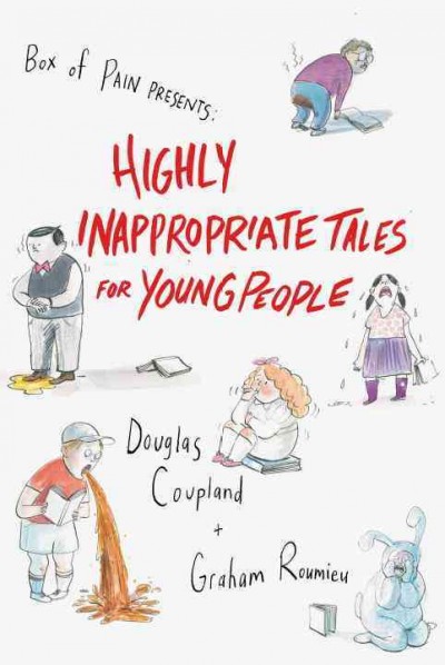 Highly inappropriate tales for young people / Douglas Coupland & Graham Roumieu.