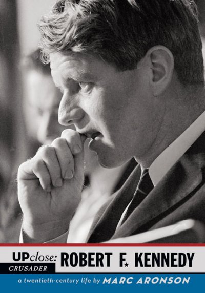 Up close : Robert F. Kennedy, a twentieth-century life / by Marc Aronson.