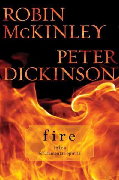 Fire : tales of elemental spirits / Robin McKinley, Peter Dickinson.