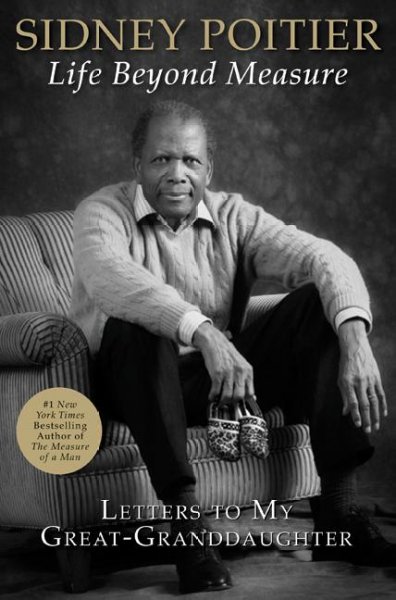 Life beyond measure : letters to my great-granddaughter / Sidney Poitier.