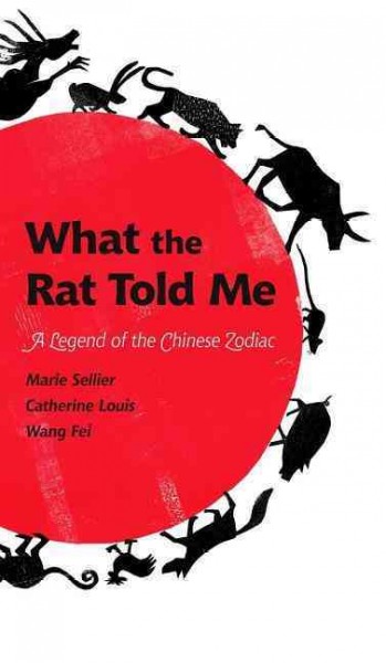 What the rat told me : a legend of teh Chinese zodiac / Marie Sellier, Catherine Louis, Wang Fei.