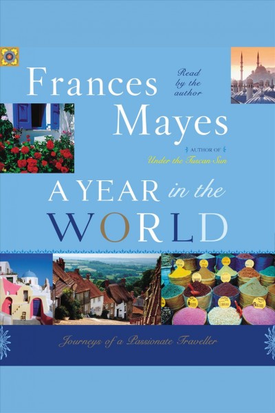 A year in the world [electronic resource] : journey of a passionate traveller / Frances Mayes.
