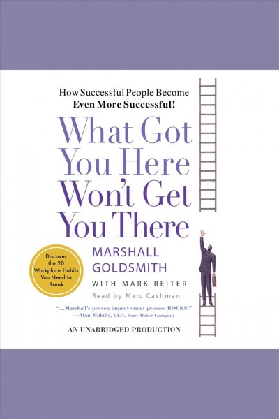 What got you here won't get you there [electronic resource] : how successful people become even more successful / Marshall Goldsmith and Mark Reiter.