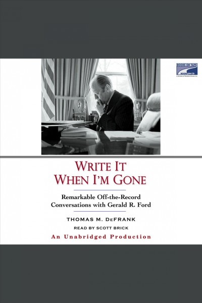 Write it when I'm gone [electronic resource] : remarkable off-the-record conversations with Gerald R. Ford / Thomas M. DeFrank.