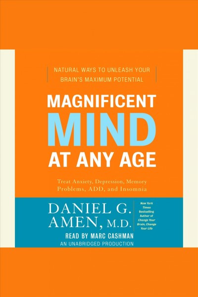 Magnificent mind at any age [electronic resource] : natural ways to unleash your brain's maximum potential / Daniel G. Amen.