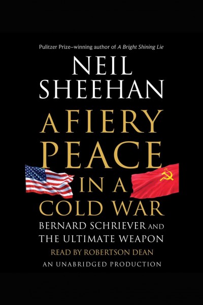 A fiery peace in a cold war [electronic resource] : Bernard Schriever and the ultimate weapon / Neil Sheehan.