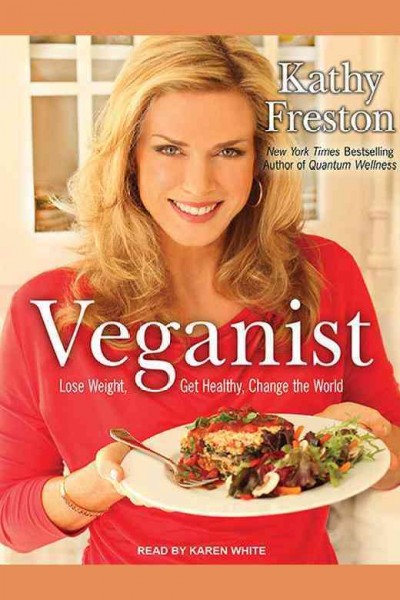 Veganist [electronic resource] : lose weight, get healthy, and change the world / Kathy Freston.