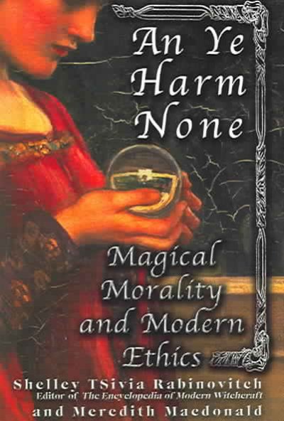 An ye harm none : magical morality and modern ethics / Shelley TSivia Rabinovitch and Meredith Macdonald.
