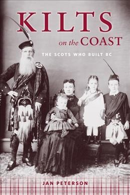 Kilts on the coast : the Scots who built BC / Jan Peterson.