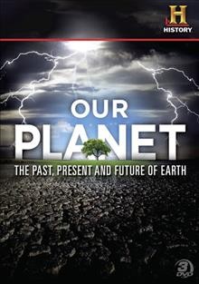 Our planet [videorecording]/ : the past, present and future of earth / The History Channel.