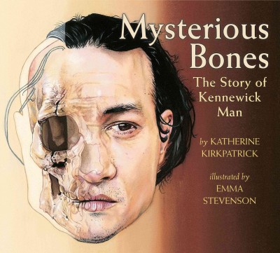 Mysterious bones : the story of Kennewick Man / by Katherine Kirkpatrick ; illustrated by Emma Stevenson.