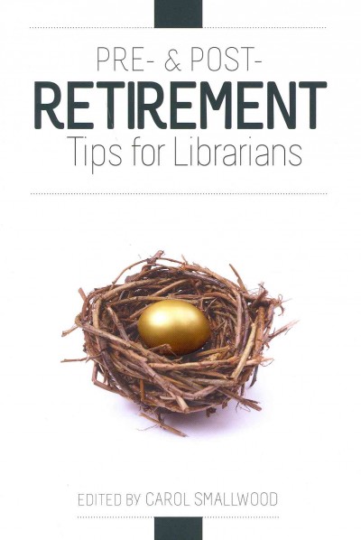 Pre- & post- retirement tips for librarians / edited by Carol Smallwood.