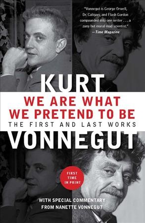 We are what we pretend to be : the first and last works  Kurt Vonnegut.