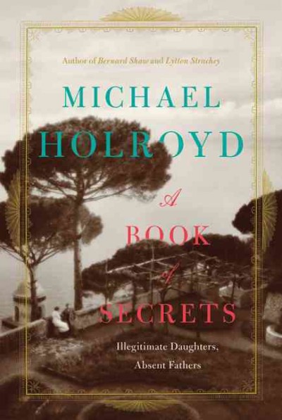A book of secrets : illegitimate daughters, absent fathers / Michael Holroyd.