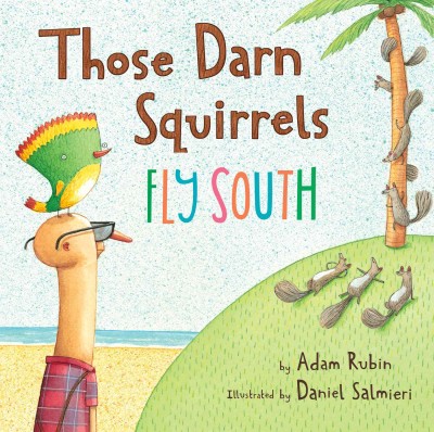 Those darn squirrels fly south / by Adam Rubin ; illustrated by Daniel Salmieri.