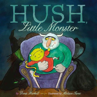 Hush, little monster / by Denis Markell ; illustrated by Melissa Iwai.