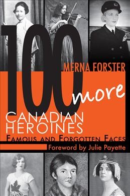 100 More Canadian Heroines: Famous and Forgotten Faces Julie Payette ; Foreword Paperback{PBK}
