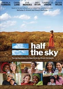 Half the sky [videorecording] / Show of Force and Fugitive Films present ; in association with ITVS ; a special presentation of Independent Lens ; writter, Michelle Ferrari ; producer, Joshua Bennett ; directed by Maro Chermayeff.