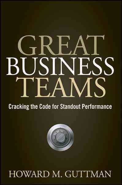 Great business teams [electronic resource] : cracking the code for standout performance / Howard M. Guttman.