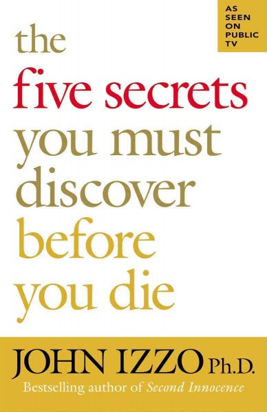 The five secrets you must discover before you die [electronic resource] / by John Izzo.