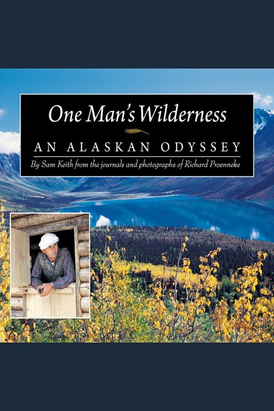 One man's wilderness [electronic resource] : an Alaskan odyssey / by Sam Keith ; from the journals and photographs of Richard Proenneke.