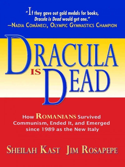 Dracula is dead [electronic resource] : how Romanians survived Communism, ended it, and emerged since 1989 as the new Italy / Sheilah Kast, Jim Rosapepe.